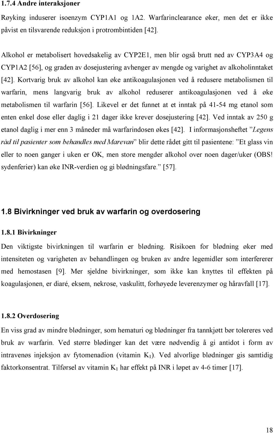 Kortvarig bruk av alkohol kan øke antikoagulasjonen ved å redusere metabolismen til warfarin, mens langvarig bruk av alkohol reduserer antikoagulasjonen ved å øke metabolismen til warfarin [56].