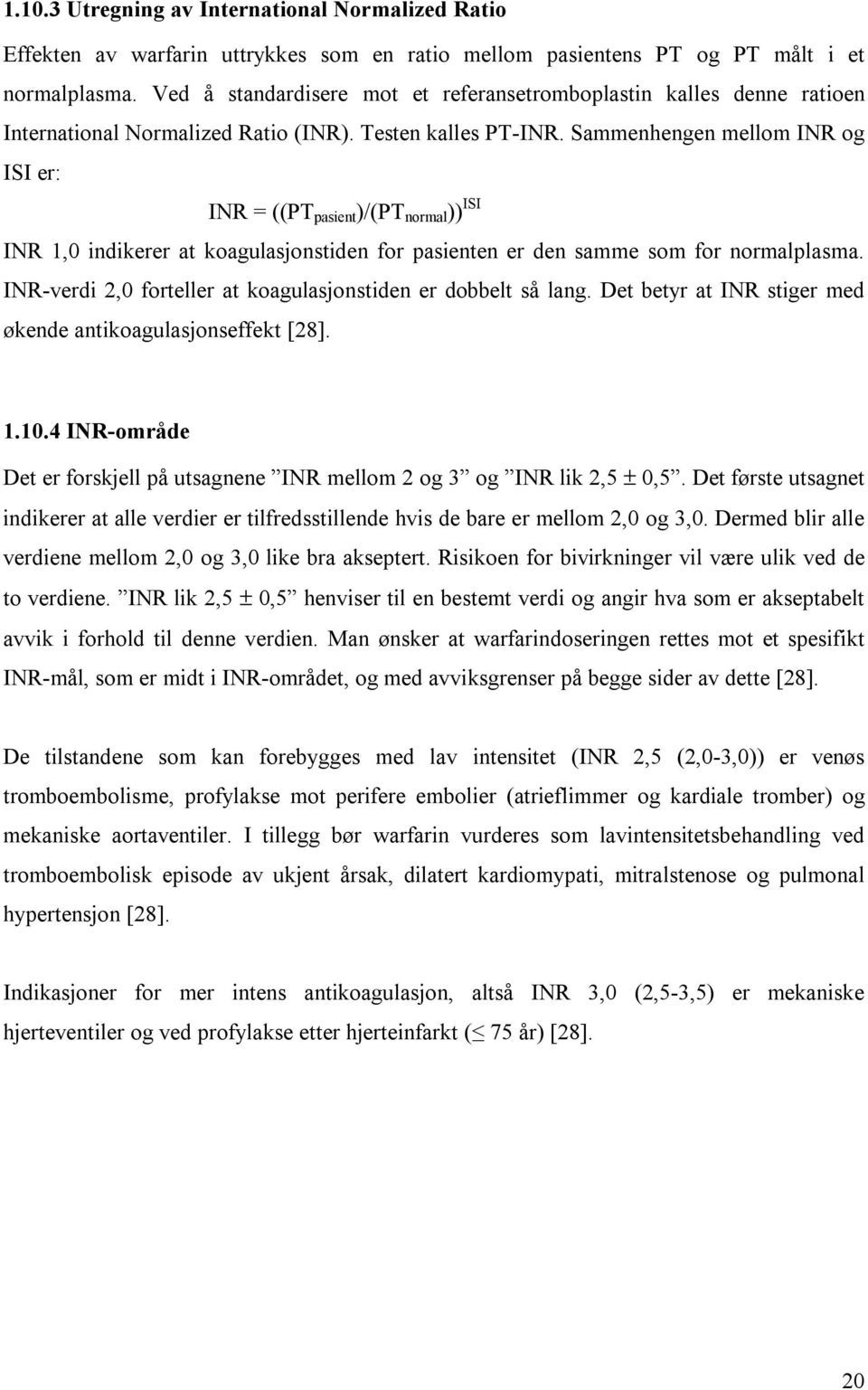 Sammenhengen mellom INR og ISI er: INR = ((PT pasient )/(PT normal )) ISI INR 1,0 indikerer at koagulasjonstiden for pasienten er den samme som for normalplasma.