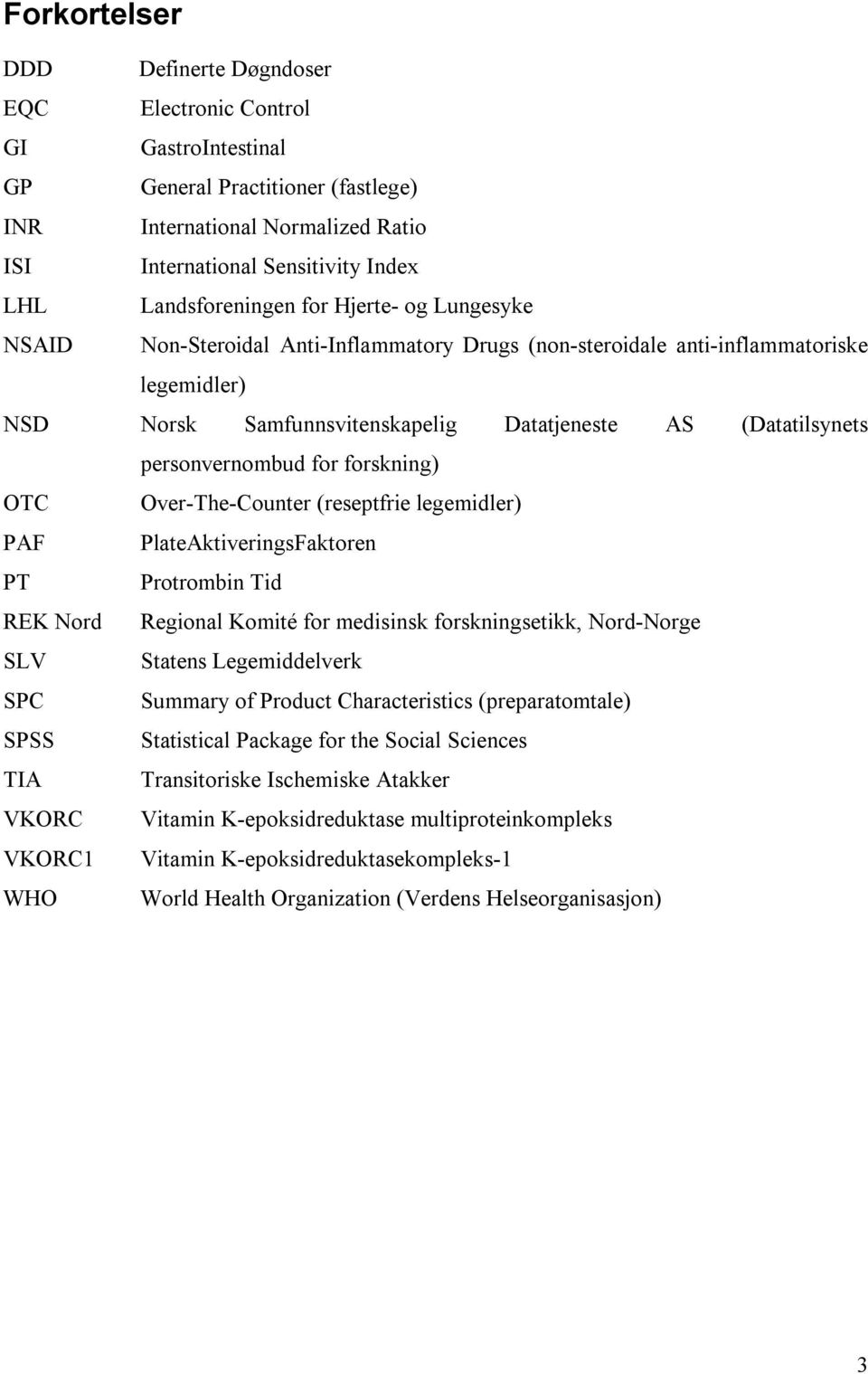 personvernombud for forskning) OTC Over-The-Counter (reseptfrie legemidler) PAF PlateAktiveringsFaktoren PT Protrombin Tid REK Nord Regional Komité for medisinsk forskningsetikk, Nord-Norge SLV