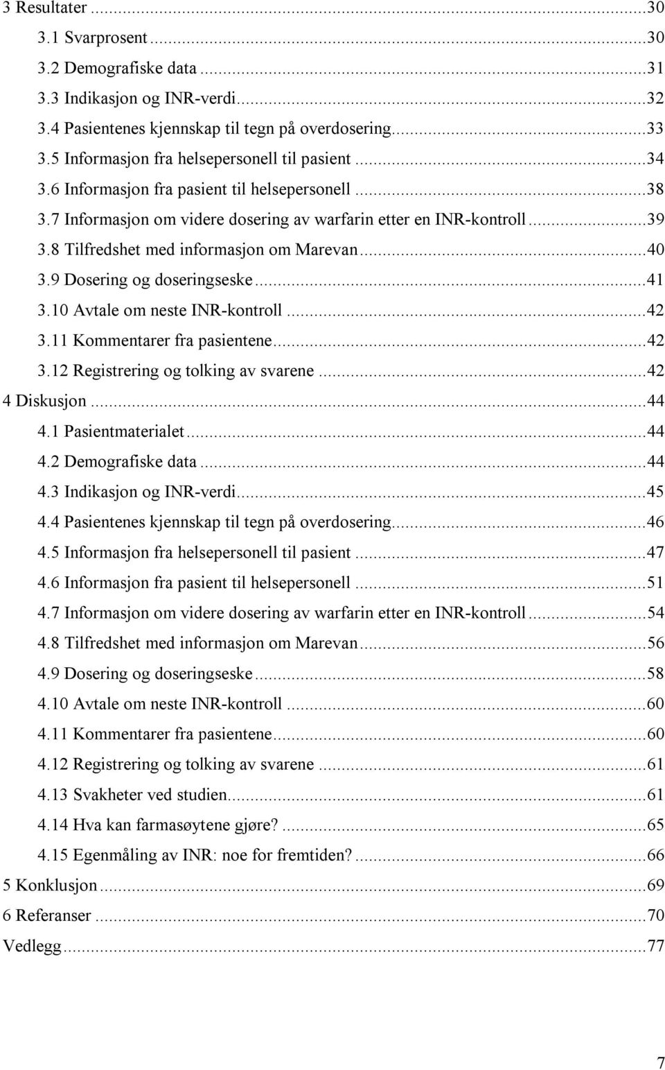 8 Tilfredshet med informasjon om Marevan...40 3.9 Dosering og doseringseske...41 3.10 Avtale om neste INR-kontroll...42 3.11 Kommentarer fra pasientene...42 3.12 Registrering og tolking av svarene.