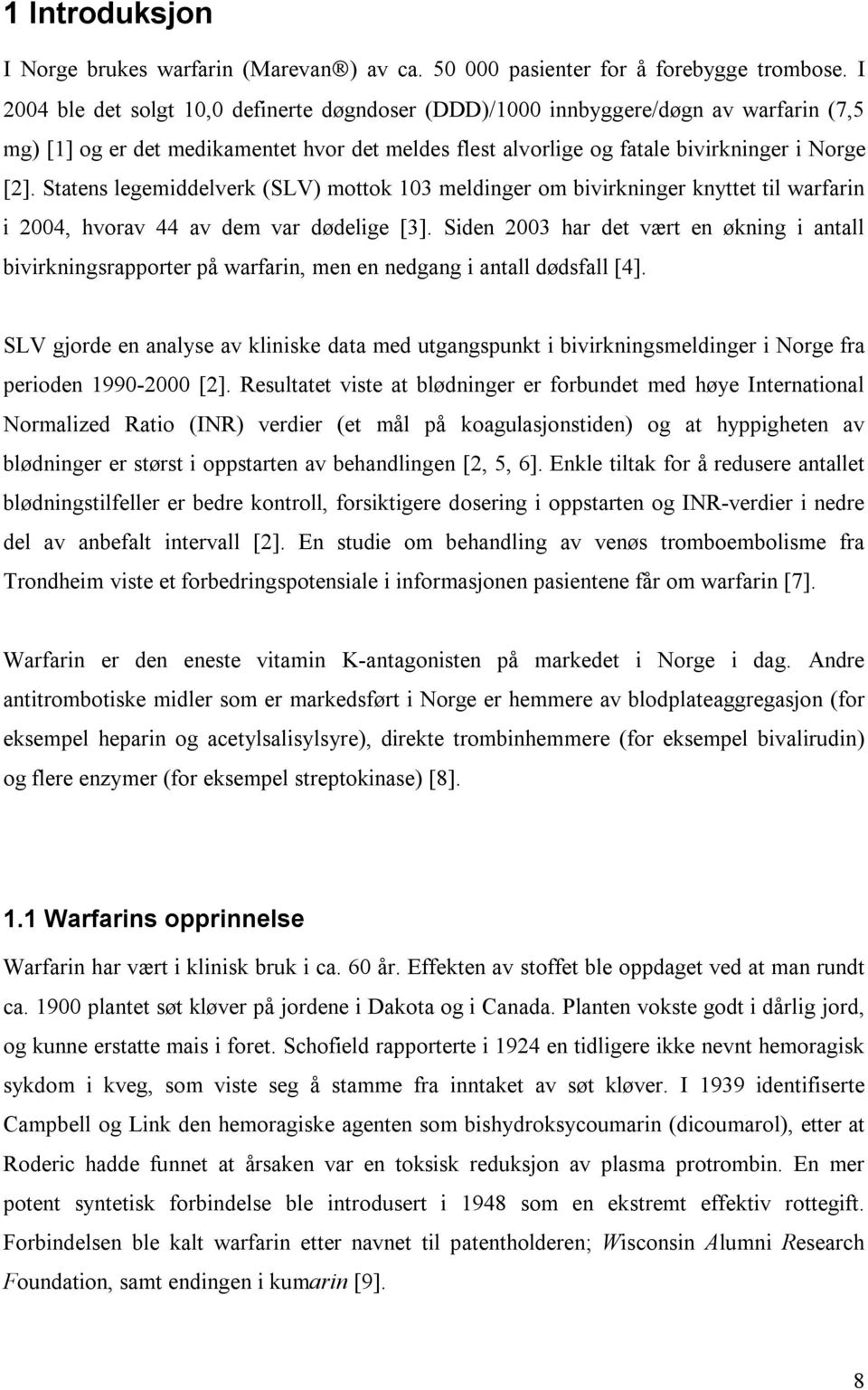 Statens legemiddelverk (SLV) mottok 103 meldinger om bivirkninger knyttet til warfarin i 2004, hvorav 44 av dem var dødelige [3].