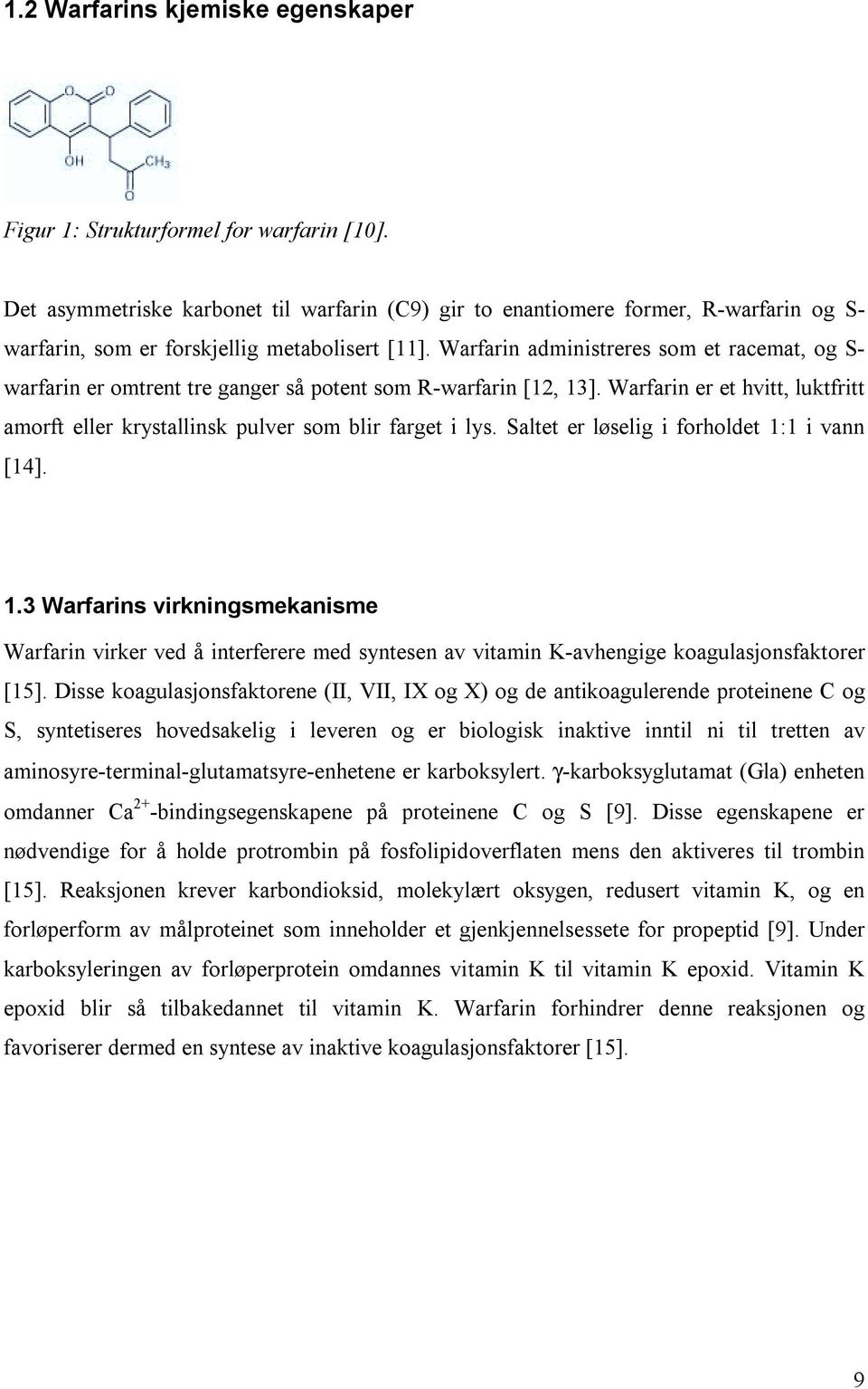 Warfarin administreres som et racemat, og S- warfarin er omtrent tre ganger så potent som R-warfarin [12, 13]. Warfarin er et hvitt, luktfritt amorft eller krystallinsk pulver som blir farget i lys.