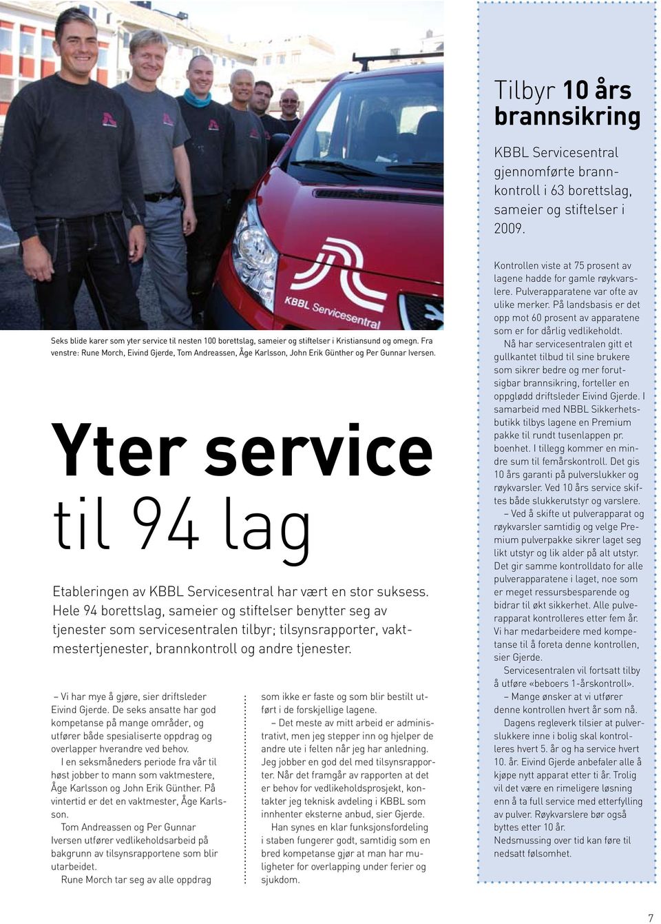 Fra venstre: Rune Morch, Eivind Gjerde, Tom Andreassen, Åge Karlsson, John Erik Günther og Per Gunnar Iversen. Yter service til 94 lag Etableringen av KBBL Servicesentral har vært en stor suksess.