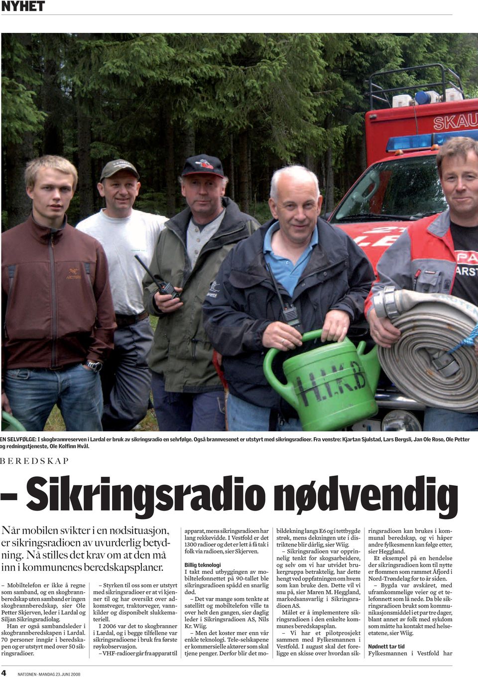 EREDSKAP Sikringsradio nødvendig Når mobilen svikter i en nødsituasjon, er sikringsradioen av uvurderlig betydning. Nå stilles det krav om at den må inn i kommunenes beredskapsplaner.