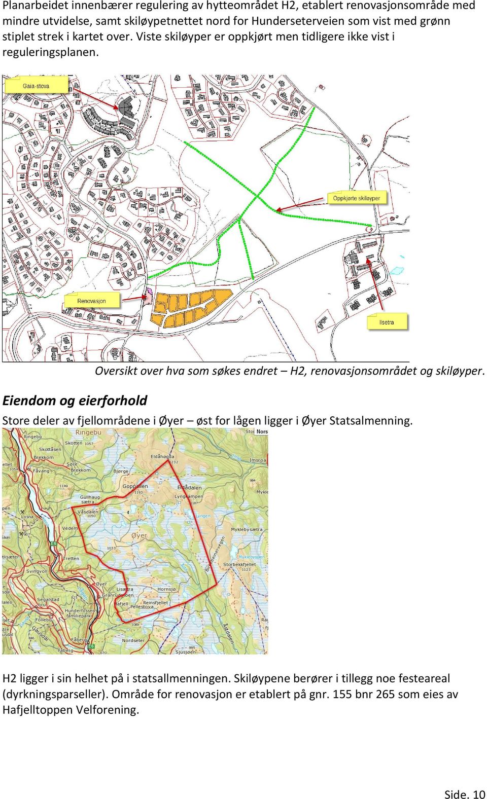 Eiendom og eierforhold Oversikt over hva som søkes endret H2, renovasjonsområdet og skiløyper.