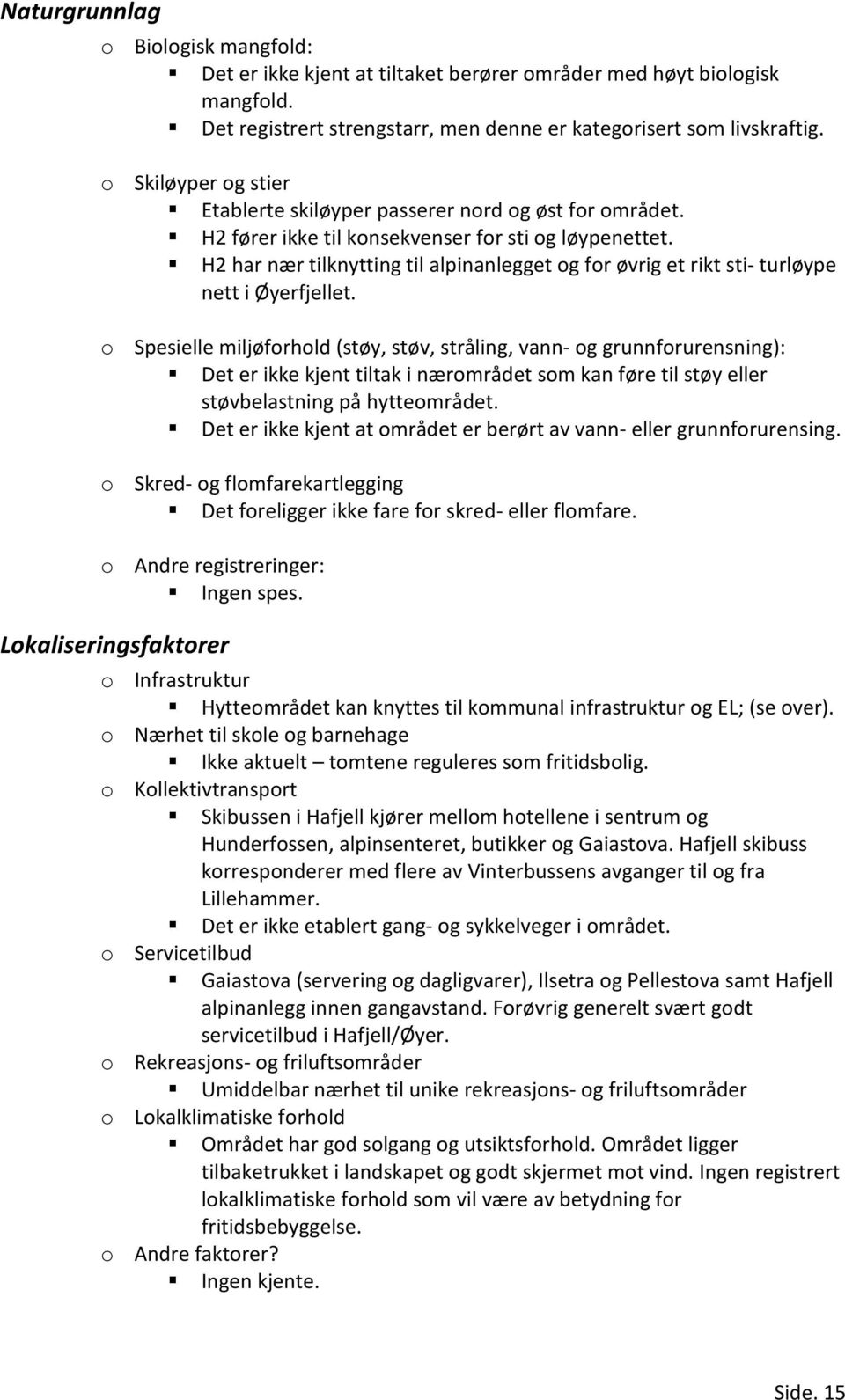 H2 har nær tilknytting til alpinanlegget og for øvrig et rikt sti- turløype nett i Øyerfjellet.