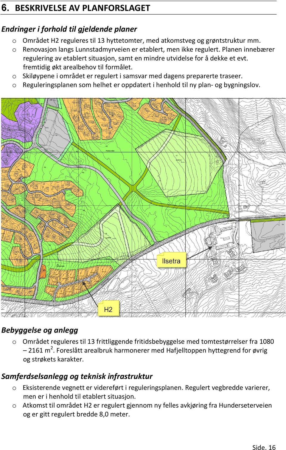 fremtidig økt arealbehov til formålet. o Skiløypene i området er regulert i samsvar med dagens preparerte traseer. o Reguleringsplanen som helhet er oppdatert i henhold til ny plan- og bygningslov.