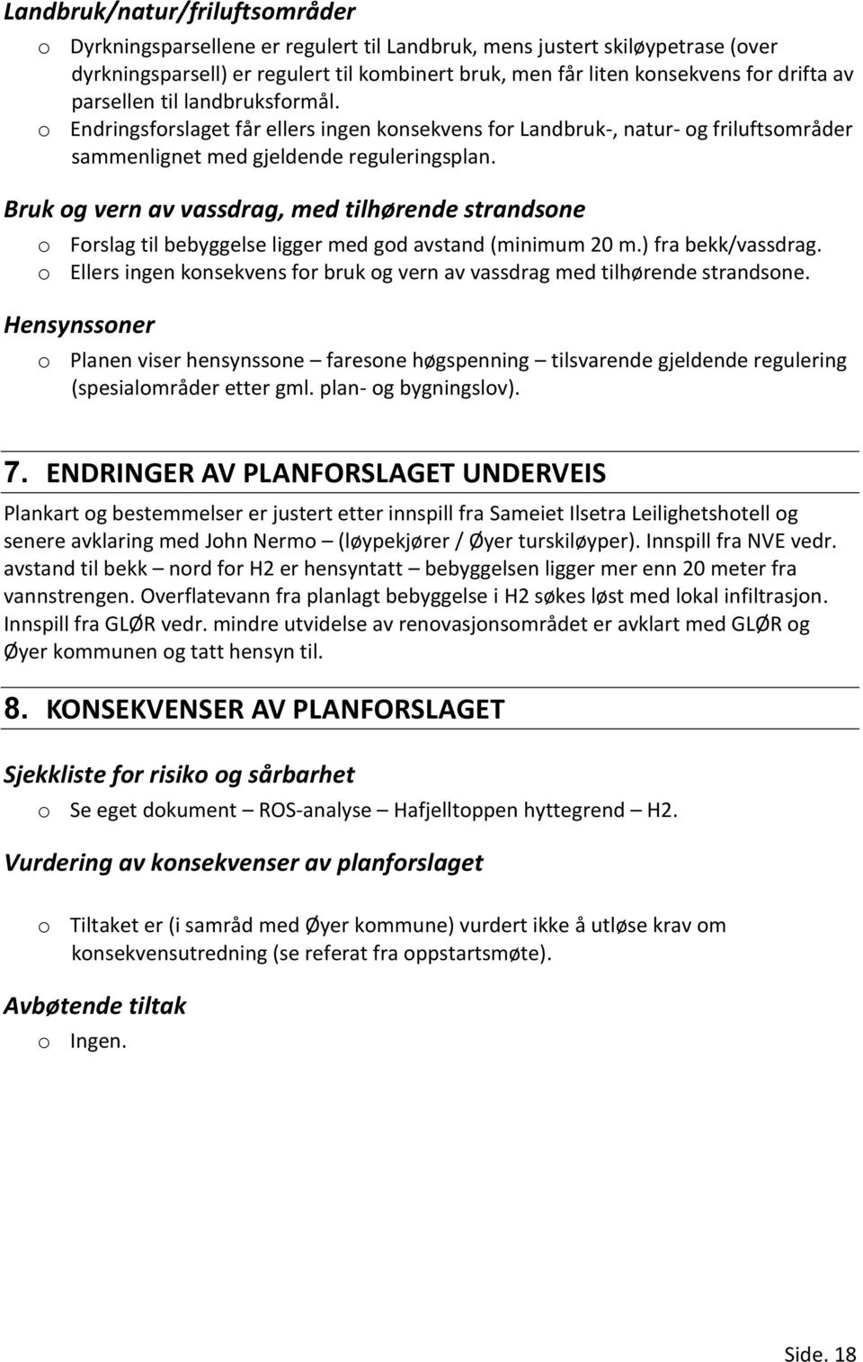 Bruk og vern av vassdrag, med tilhørende strandsone o Forslag til bebyggelse ligger med god avstand (minimum 20 m.) fra bekk/vassdrag.