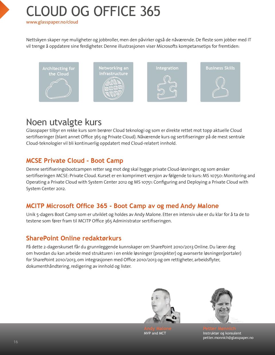 kurs som berører Cloud teknologi og som er direkte rettet mot topp aktuelle Cloud sertifiseringer (blant annet Office 365 og Private Cloud).
