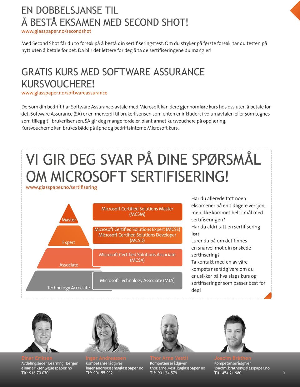 glasspaper.no/softwareassurance Dersom din bedrift har Software Assurance-avtale med Microsoft kan dere gjennomføre kurs hos oss uten å betale for det.