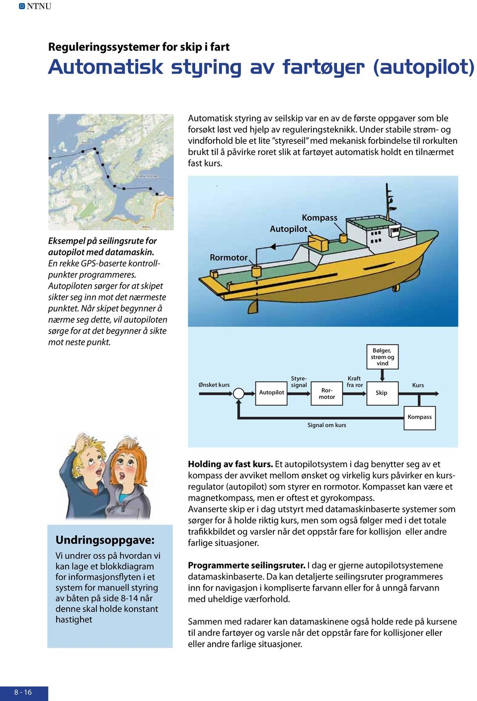 Eksempel på seilingsrute for autopilot med datamaskin. En rekke GPS-baserte kontrollpunkter programmeres. Autopiloten sørger for at skipet sikter seg inn mot det nærmeste punktet.