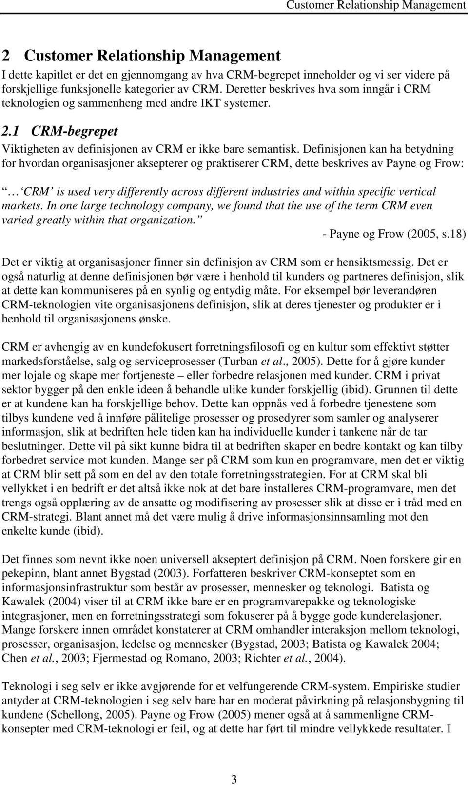 Definisjonen kan ha betydning for hvordan organisasjoner aksepterer og praktiserer CRM, dette beskrives av Payne og Frow: CRM is used very differently across different industries and within specific