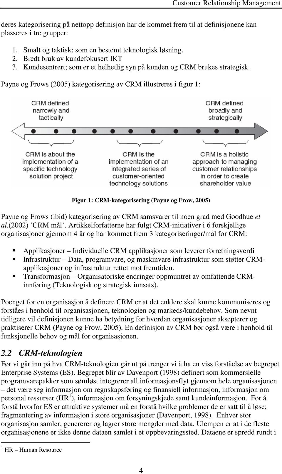 Payne og Frows (2005) kategorisering av CRM illustreres i figur 1: Figur 1: CRM-kategorisering (Payne og Frow, 2005) Payne og Frows (ibid) kategorisering av CRM samsvarer til noen grad med Goodhue et