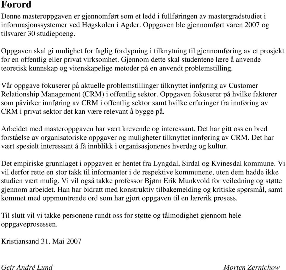 Oppgaven skal gi mulighet for faglig fordypning i tilknytning til gjennomføring av et prosjekt for en offentlig eller privat virksomhet.