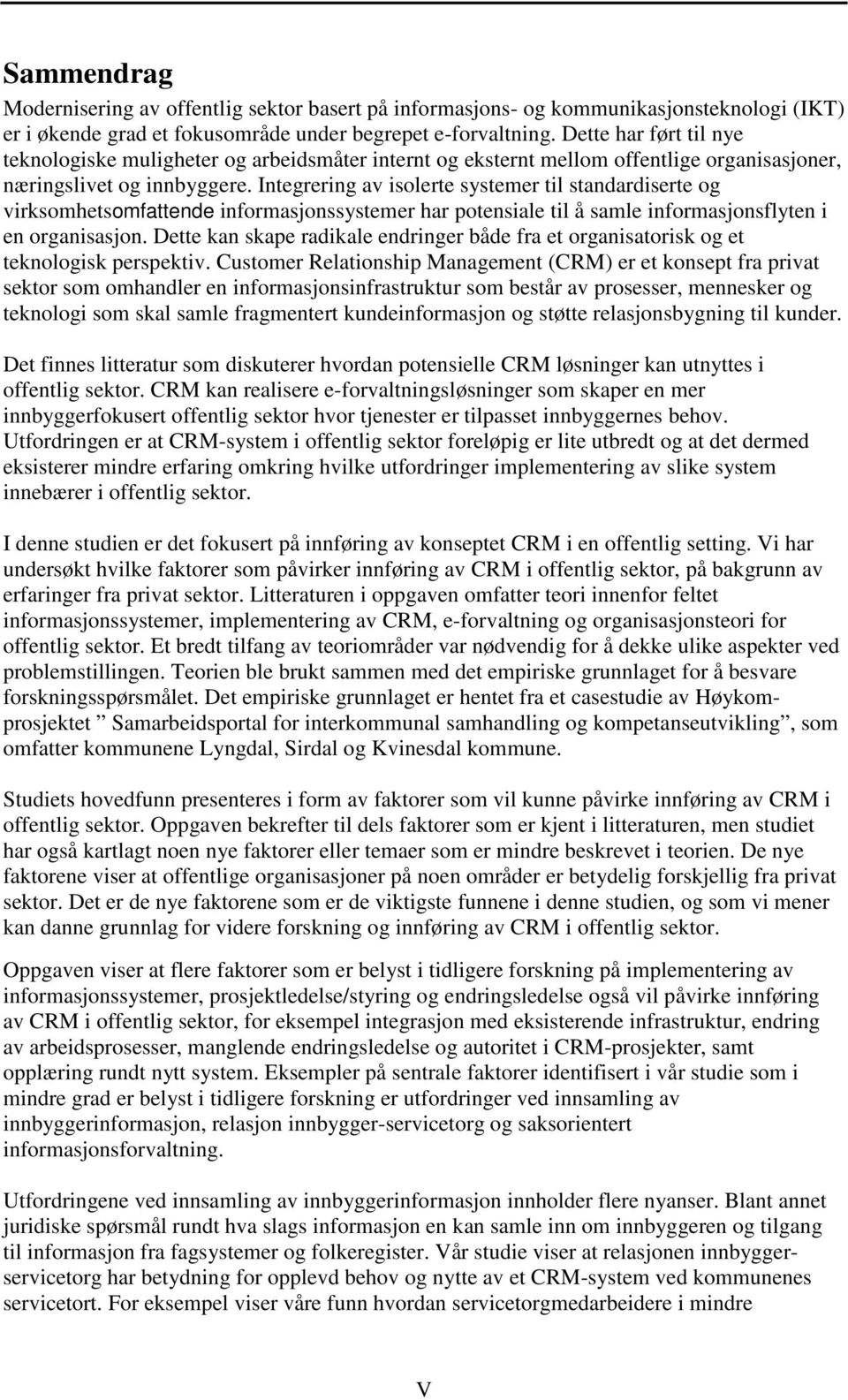 Integrering av isolerte systemer til standardiserte og virksomhetsomfattende informasjonssystemer har potensiale til å samle informasjonsflyten i en organisasjon.