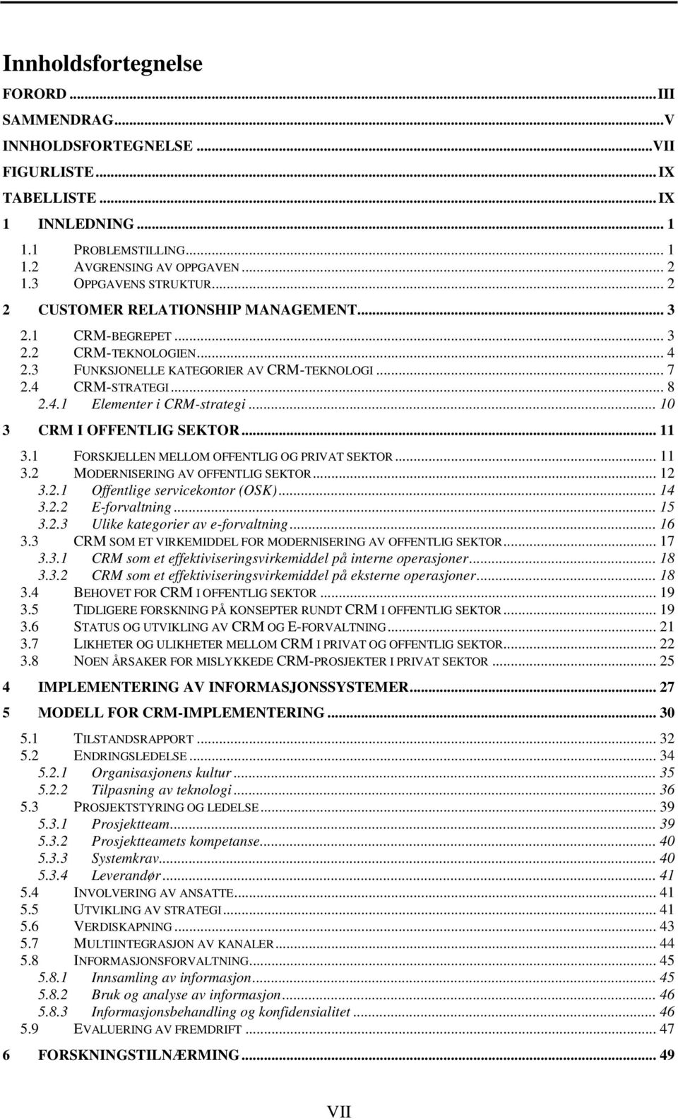 .. 10 3 CRM I OFFENTLIG SEKTOR... 11 3.1 FORSKJELLEN MELLOM OFFENTLIG OG PRIVAT SEKTOR... 11 3.2 MODERNISERING AV OFFENTLIG SEKTOR... 12 3.2.1 Offentlige servicekontor (OSK)... 14 3.2.2 E-forvaltning.