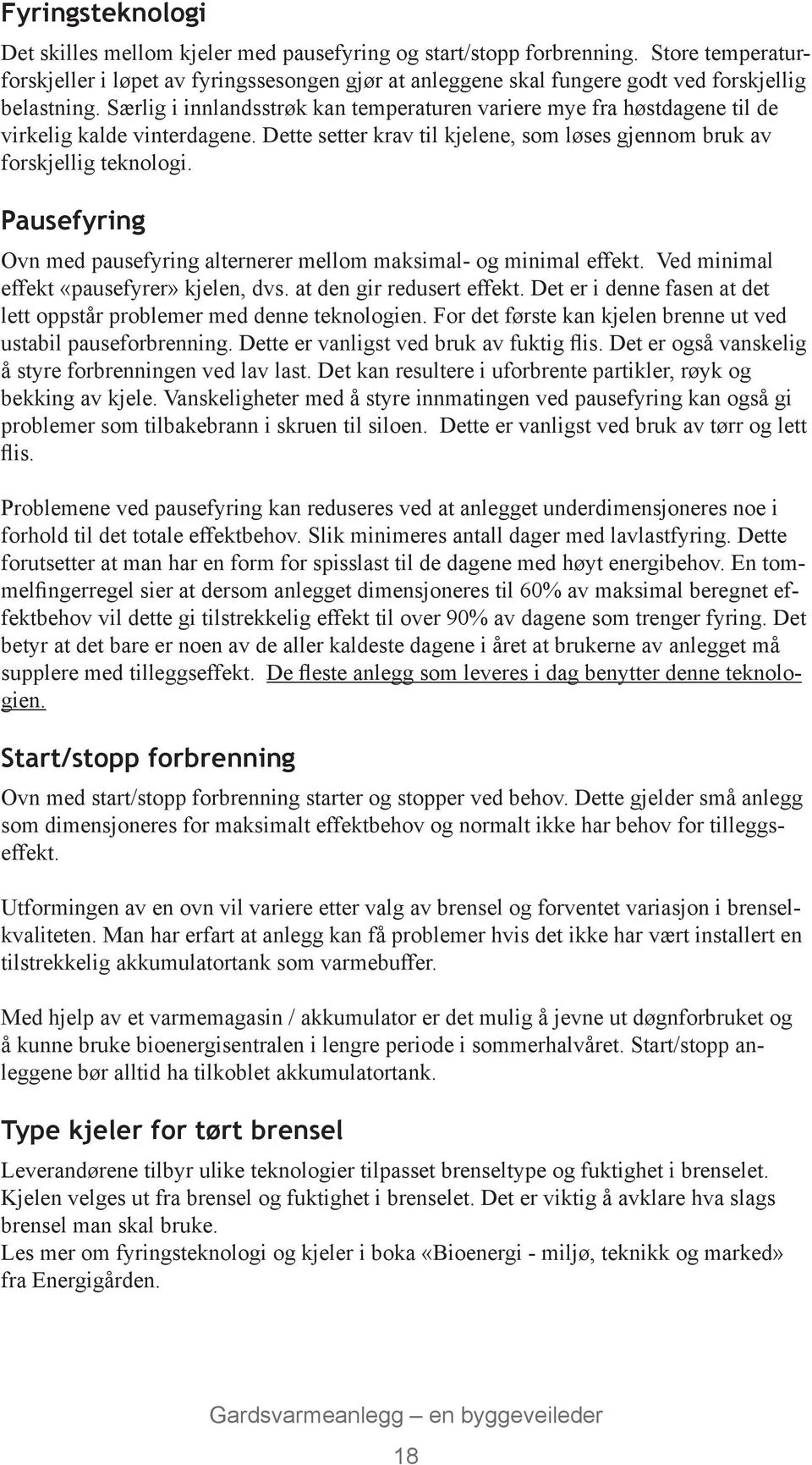 Særlig i innlandsstrøk kan temperaturen variere mye fra høstdagene til de virkelig kalde vinterdagene. Dette setter krav til kjelene, som løses gjennom bruk av forskjellig teknologi.