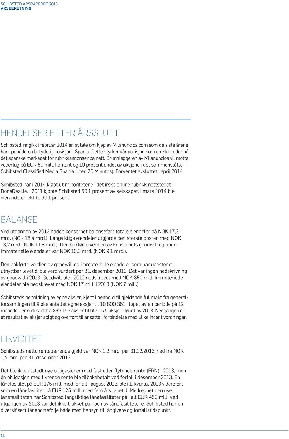 kontant og 10 prosent andel av aksjene i det sammenslåtte Schibsted Classified Media Spania (uten 20 Minutos). Forventet avsluttet i april 2014.