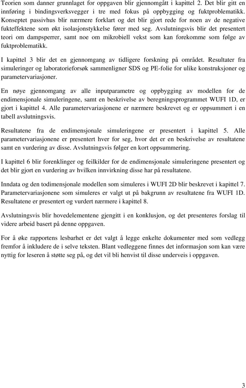 Avslutningsvis blir det presentert teori om dampsperrer, samt noe om mikrobiell vekst som kan forekomme som følge av fuktproblematikk.