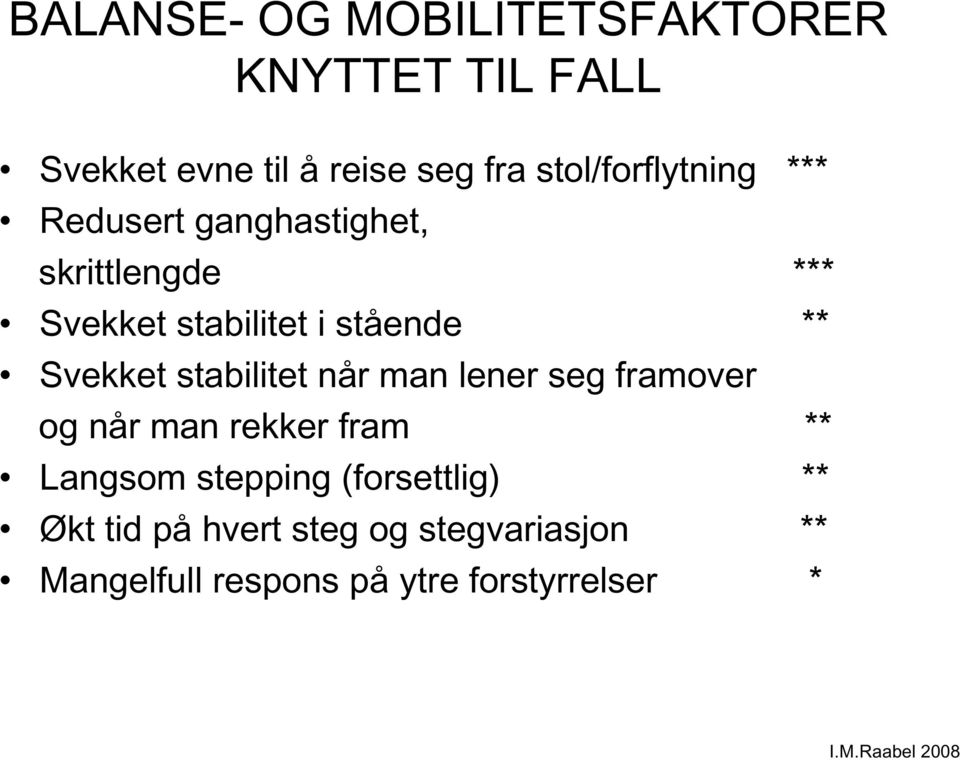 ** Svekket stabilitet når man lener seg framover og når man rekker fram ** Langsom