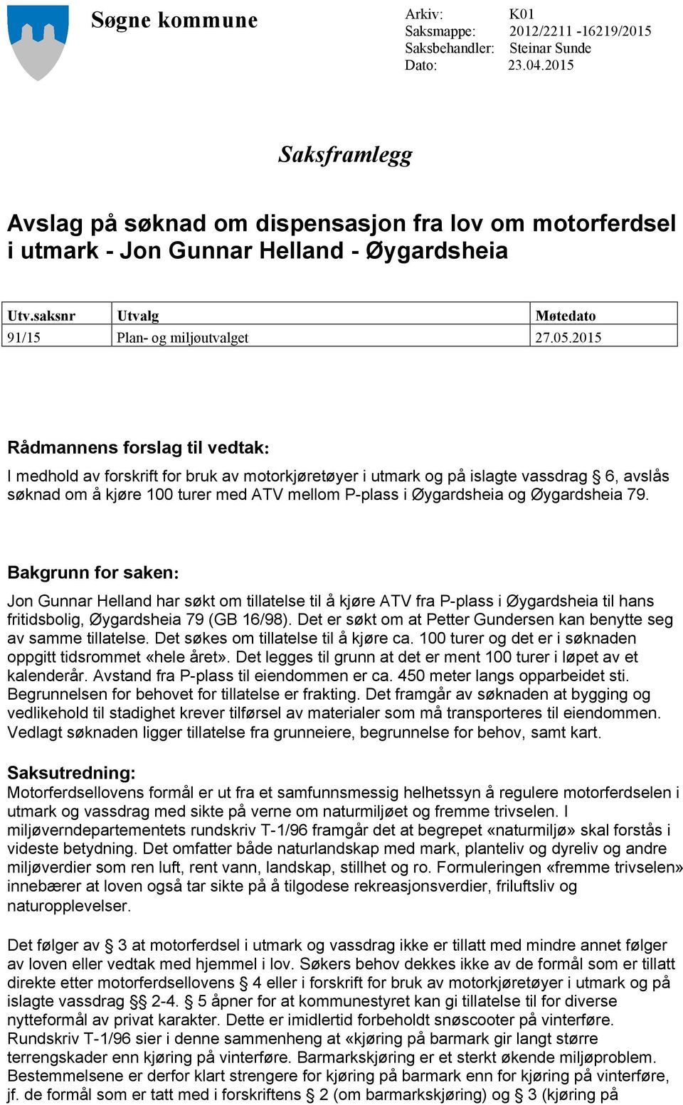 2015 Rådmannens forslag til vedtak: I medhold av forskrift for bruk av motorkjøretøyer i utmark og på islagte vassdrag 6, avslås søknad om å kjøre 100 turer med ATV mellom P-plass i Øygardsheia og