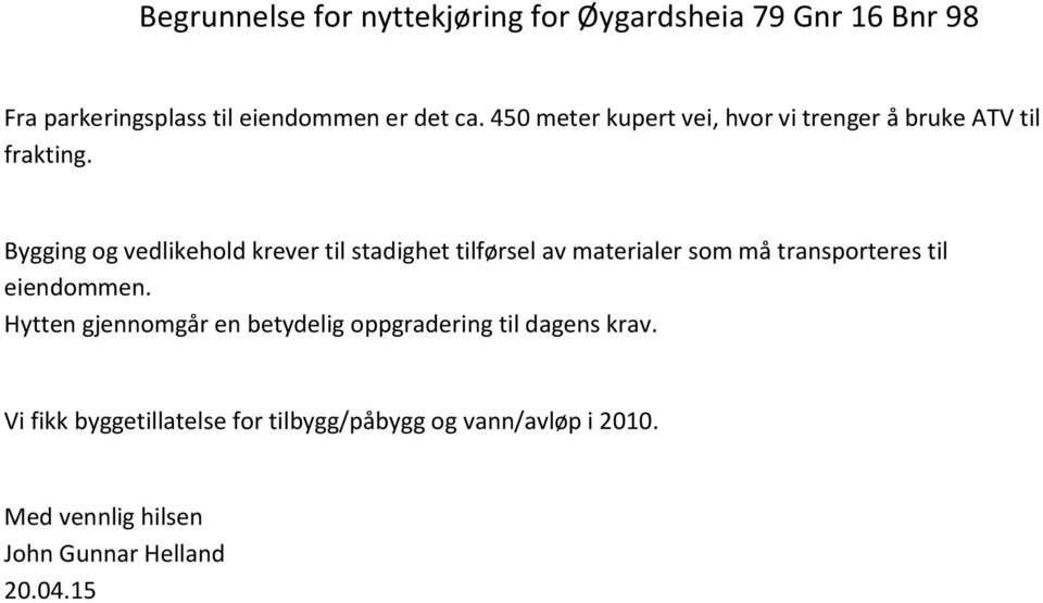 Bygging og vedlikehold krever til stadighet tilførsel av materialer som må transporteres til eiendommen.