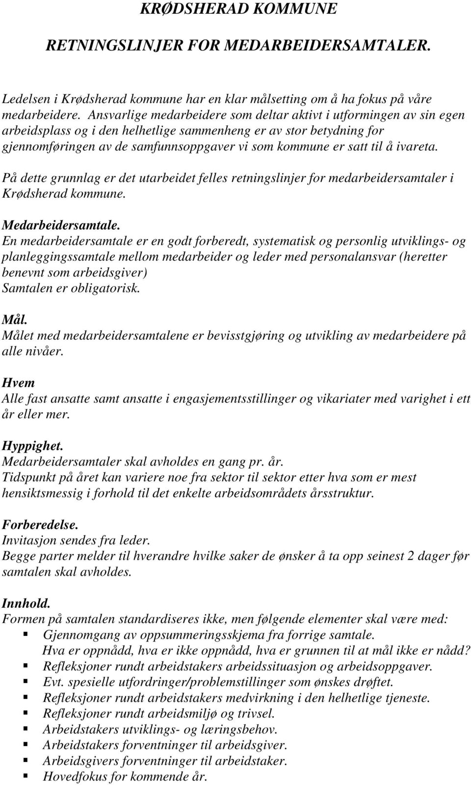 til å ivareta. På dette grunnlag er det utarbeidet felles retningslinjer for medarbeidersamtaler i Krødsherad kommune. Medarbeidersamtale.