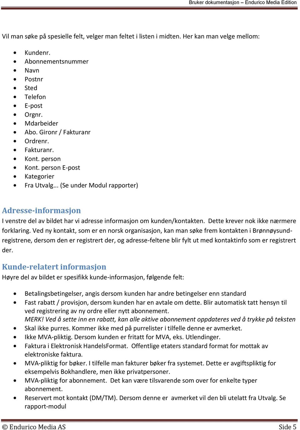 .. (Se under Modul rapporter) Adresse-informasjon I venstre del av bildet har vi adresse informasjon om kunden/kontakten. Dette krever nok ikke nærmere forklaring.