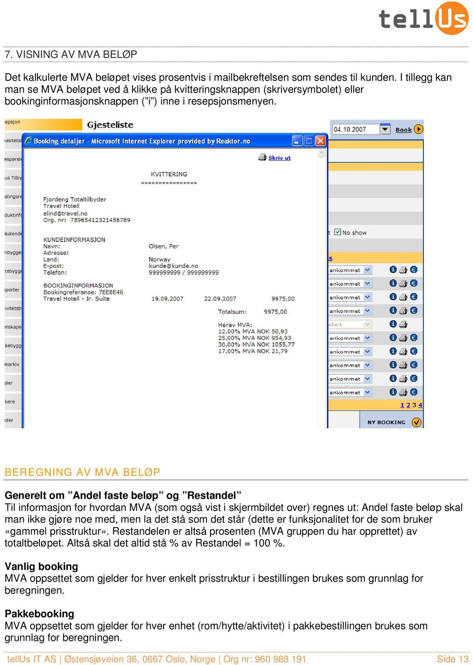 BEREGNING AV MVA BELØP Generelt om Andel faste beløp og Restandel Til informasjon for hvordan MVA (som også vist i skjermbildet over) regnes ut: Andel faste beløp skal man ikke gjøre noe med, men la