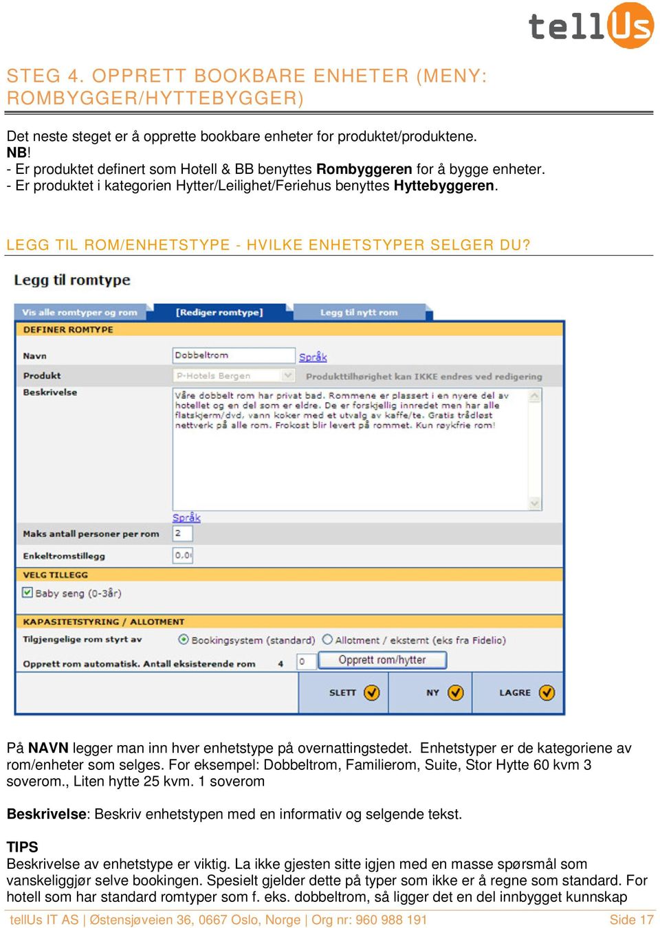 LEGG TIL ROM/ENHETSTYPE - HVILKE ENHETSTYPER SELGER DU? På NAVN legger man inn hver enhetstype på overnattingstedet. Enhetstyper er de kategoriene av rom/enheter som selges.