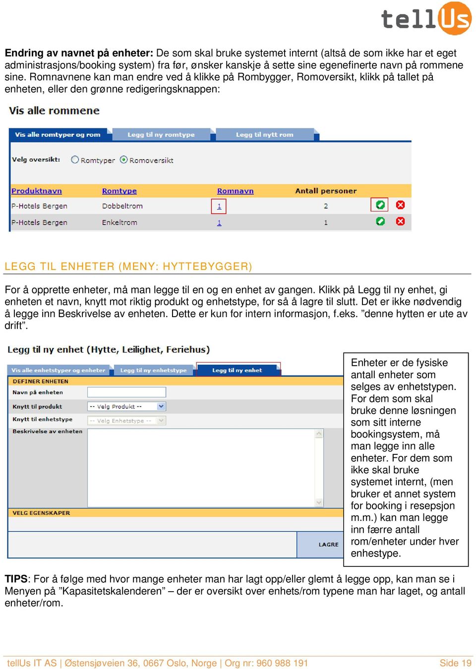 legge til en og en enhet av gangen. Klikk på Legg til ny enhet, gi enheten et navn, knytt mot riktig produkt og enhetstype, for så å lagre til slutt.