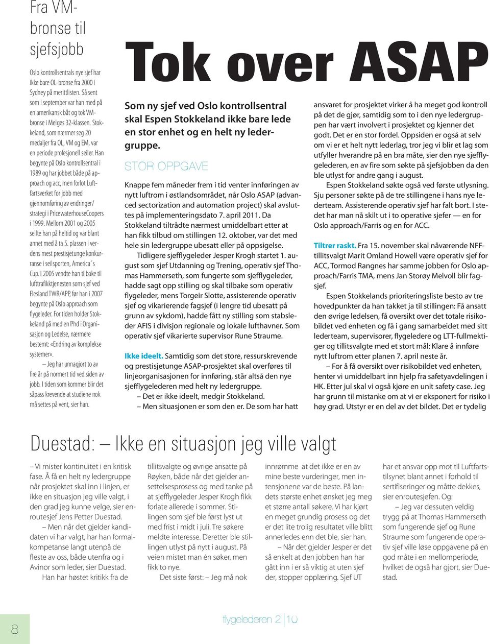 han begynte på oslo kontrollsentral i 1989 og har jobbet både på approach og acc, men forlot luftfartsverket for jobb med gjennomføring av endringer/ strategi i PricewaterhouseCoopers i 1999.