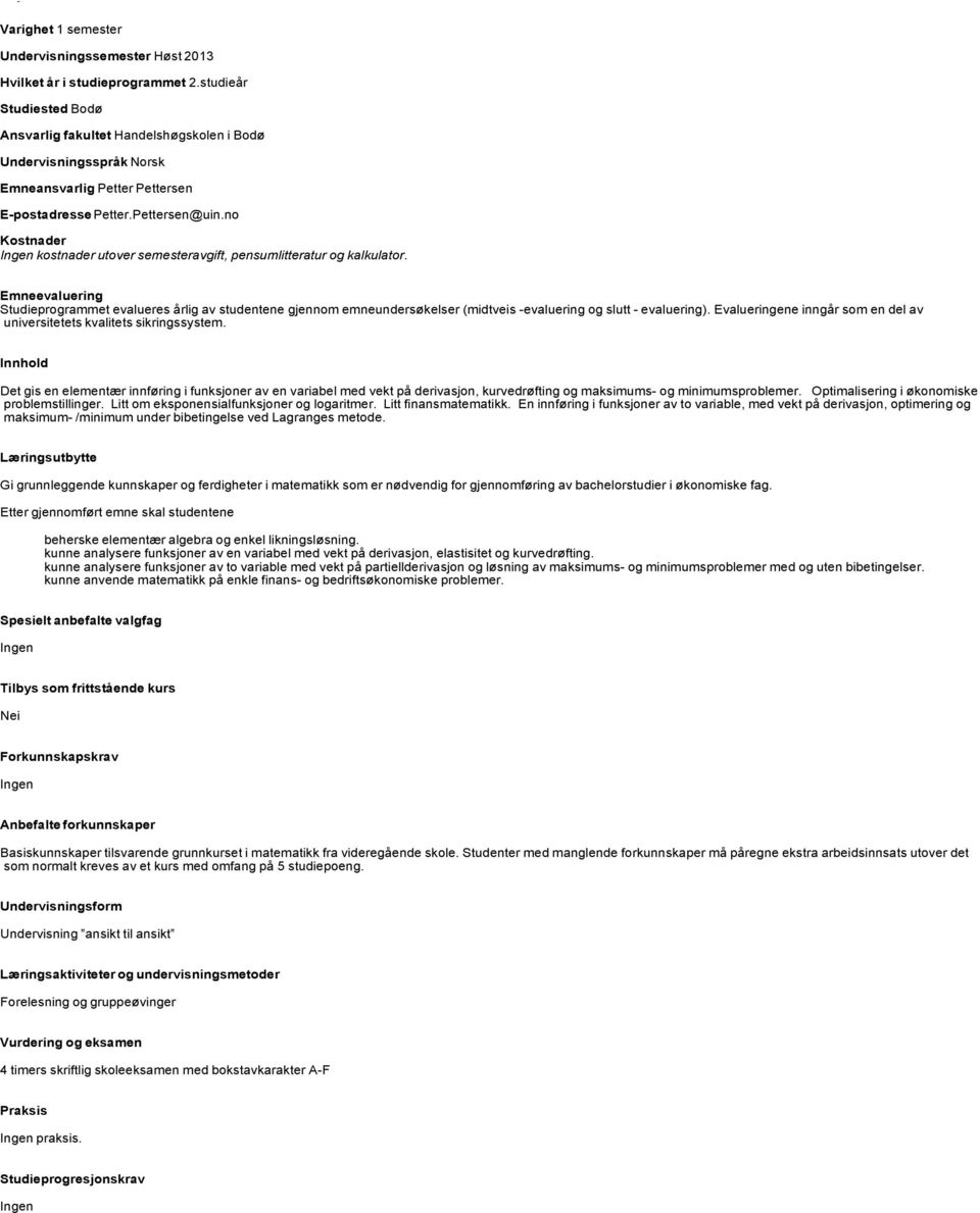 Emneevaluering Studieprogrammet evalueres årlig av studentene gjennom emneundersøkelser (midtveis -evaluering og slutt - evaluering).