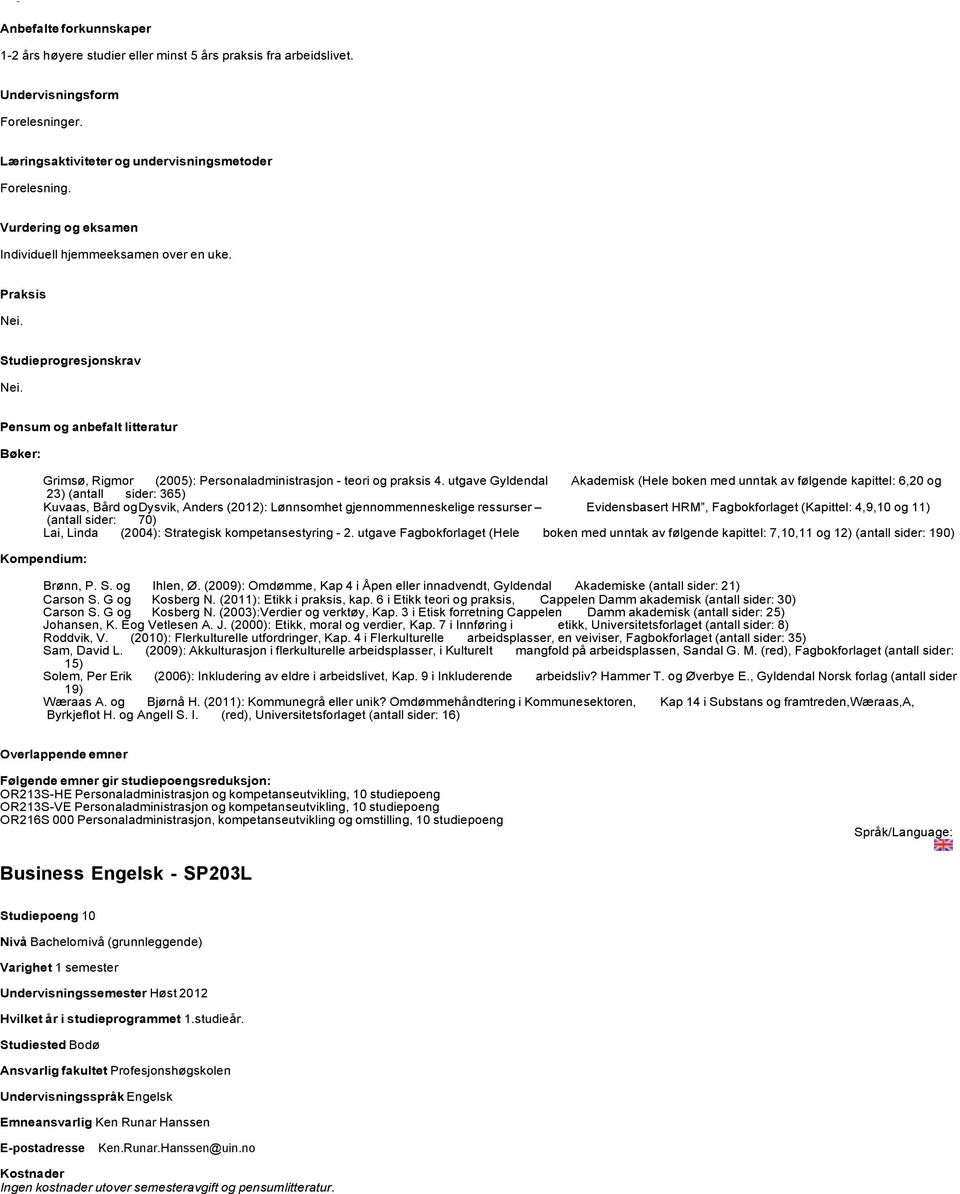 utgave Gyldendal Akademisk (Hele boken med unntak av følgende kapittel: 6,20 og 23) (antall sider: 365) Kuvaas, Bård og Dysvik, Anders (2012): Lønnsomhet gjennommenneskelige ressurser Evidensbasert