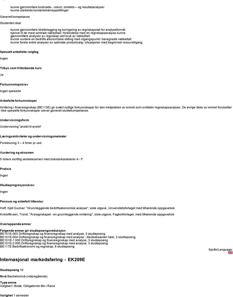 med utgangspunkt i beregnede nøkkeltall kunne foreta enkle analyser av optimale produktvalg i situasjoner med begrenset ressurstilgang Spesielt anbefalte valgfag Ja spesielle Innføring i