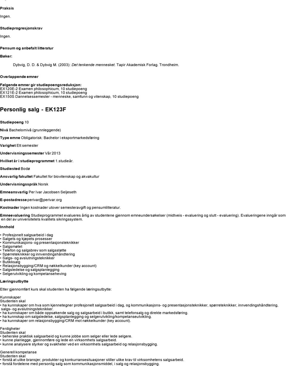 studiepoeng Personlig salg - EK123F Nivå Bachelornivå (grunnleggende) Type emne Obligatorisk: Bachelor i eksportmarkedsføring Varighet Ett semester Undervisningssemester Vår 2013 Hvilket år i