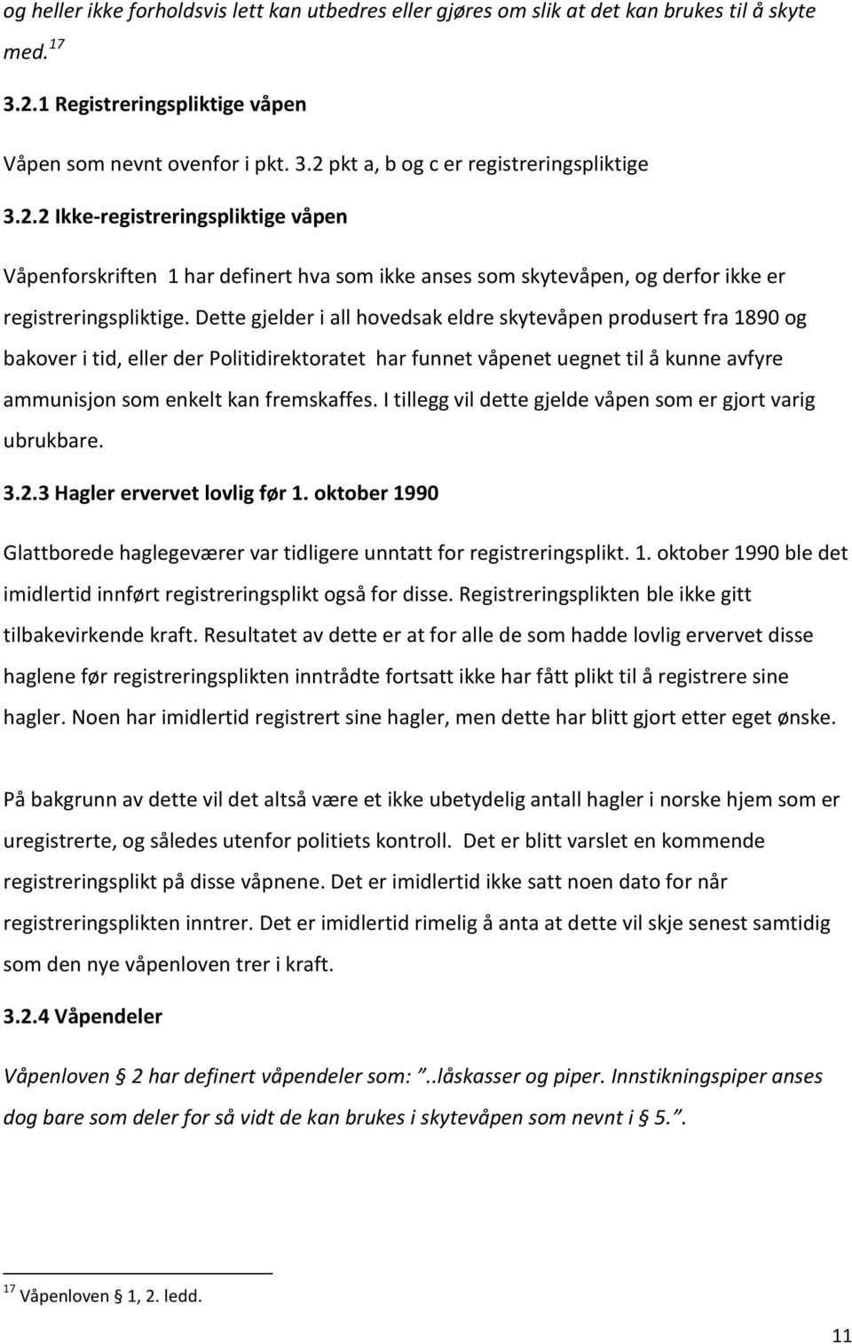 Dette gjelder i all hovedsak eldre skytevåpen produsert fra 1890 og bakover i tid, eller der Politidirektoratet har funnet våpenet uegnet til å kunne avfyre ammunisjon som enkelt kan fremskaffes.