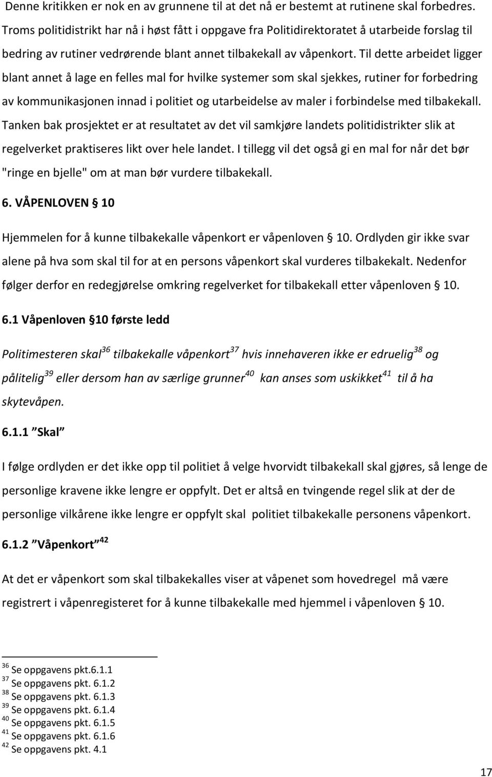 Til dette arbeidet ligger blant annet å lage en felles mal for hvilke systemer som skal sjekkes, rutiner for forbedring av kommunikasjonen innad i politiet og utarbeidelse av maler i forbindelse med