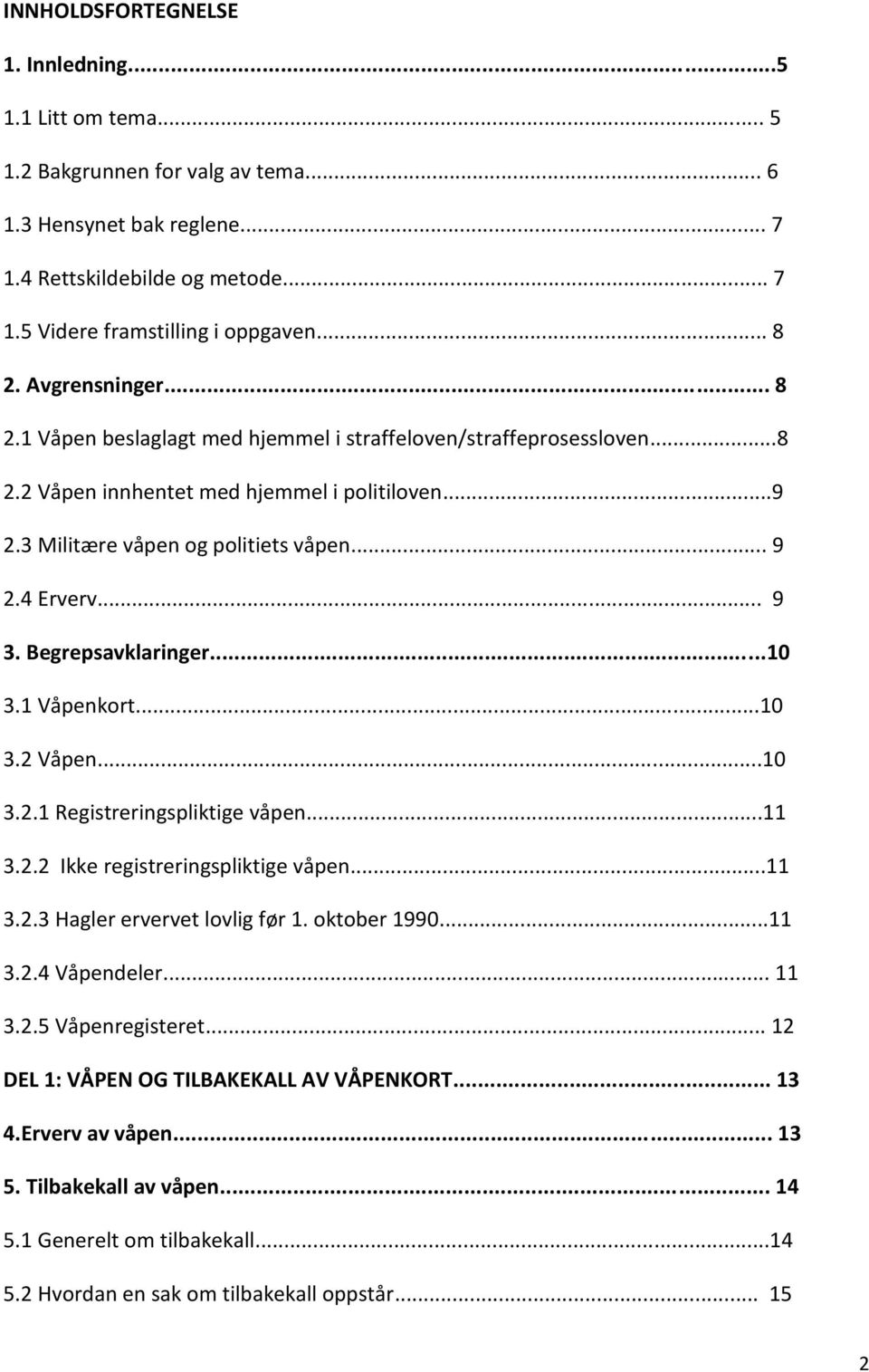 4 Erverv... 9 3. Begrepsavklaringer...10 3.1 Våpenkort...10 3.2 Våpen...10 3.2.1 Registreringspliktige våpen...11 3.2.2 Ikke registreringspliktige våpen...11 3.2.3 Hagler ervervet lovlig før 1.