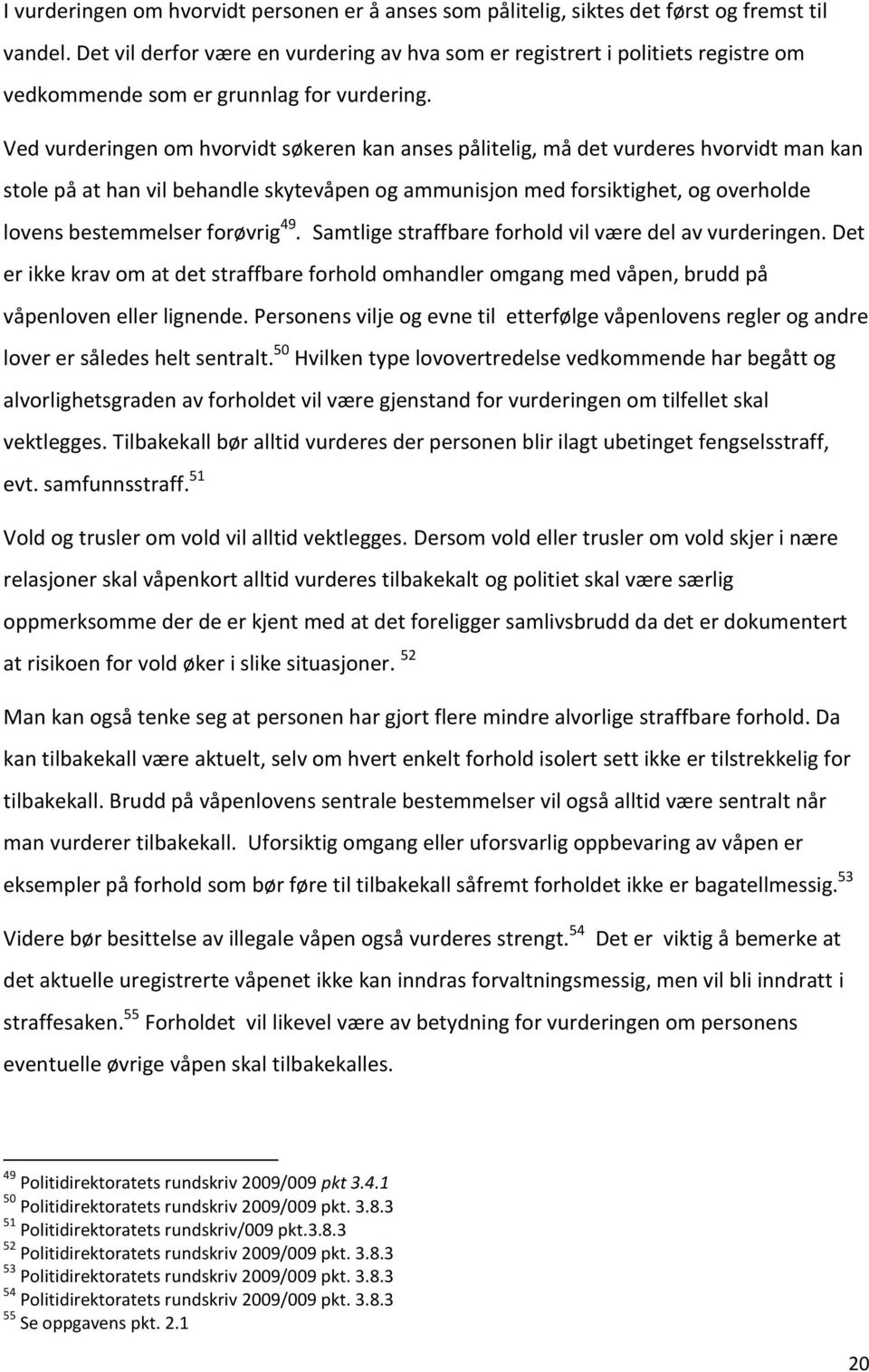 Ved vurderingen om hvorvidt søkeren kan anses pålitelig, må det vurderes hvorvidt man kan stole på at han vil behandle skytevåpen og ammunisjon med forsiktighet, og overholde lovens bestemmelser