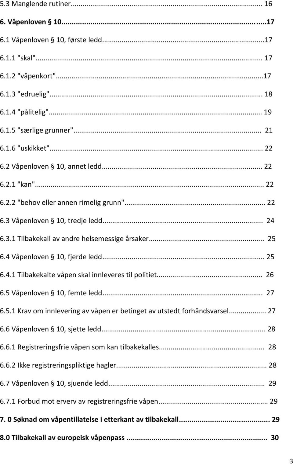 .. 25 6.4 Våpenloven 10, fjerde ledd... 25 6.4.1 Tilbakekalte våpen skal innleveres til politiet... 26 6.5 Våpenloven 10, femte ledd... 27 6.5.1 Krav om innlevering av våpen er betinget av utstedt forhåndsvarsel.