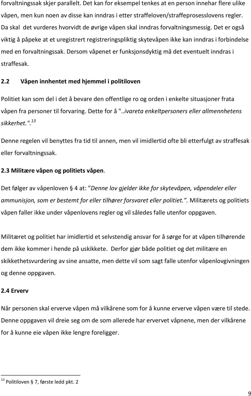 Det er også viktig å påpeke at et uregistrert registreringspliktig skytevåpen ikke kan inndras i forbindelse med en forvaltningssak.