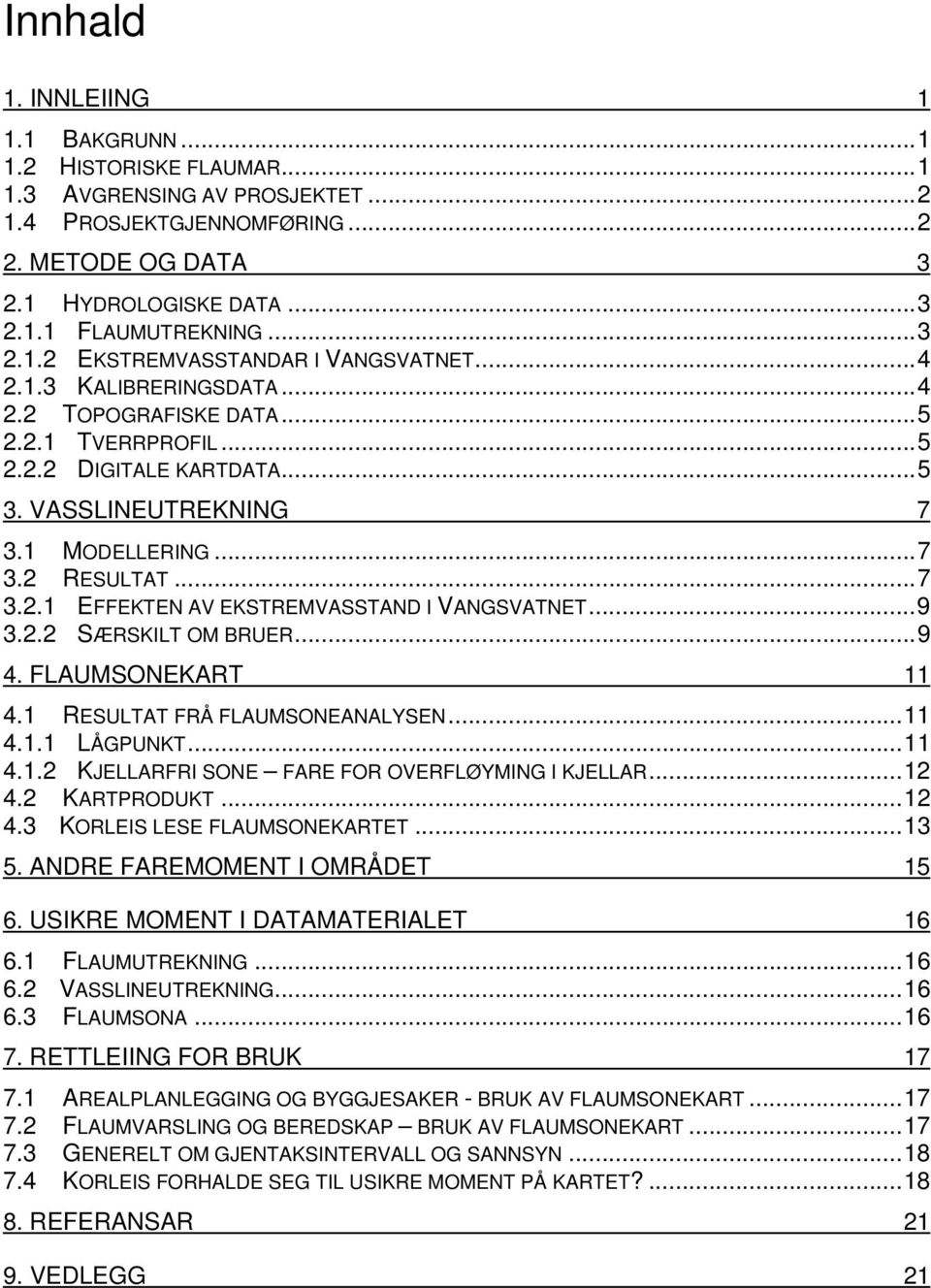 ..7 3.2.1 EFFEKTEN AV EKSTREMVASSTAND I VANGSVATNET...9 3.2.2 SÆRSKILT OM BRUER...9 4. FLAUMSONEKART 11 4.1 RESULTAT FRÅ FLAUMSONEANALYSEN...11 4.1.1 LÅGPUNKT...11 4.1.2 KJELLARFRI SONE FARE FOR OVERFLØYMING I KJELLAR.