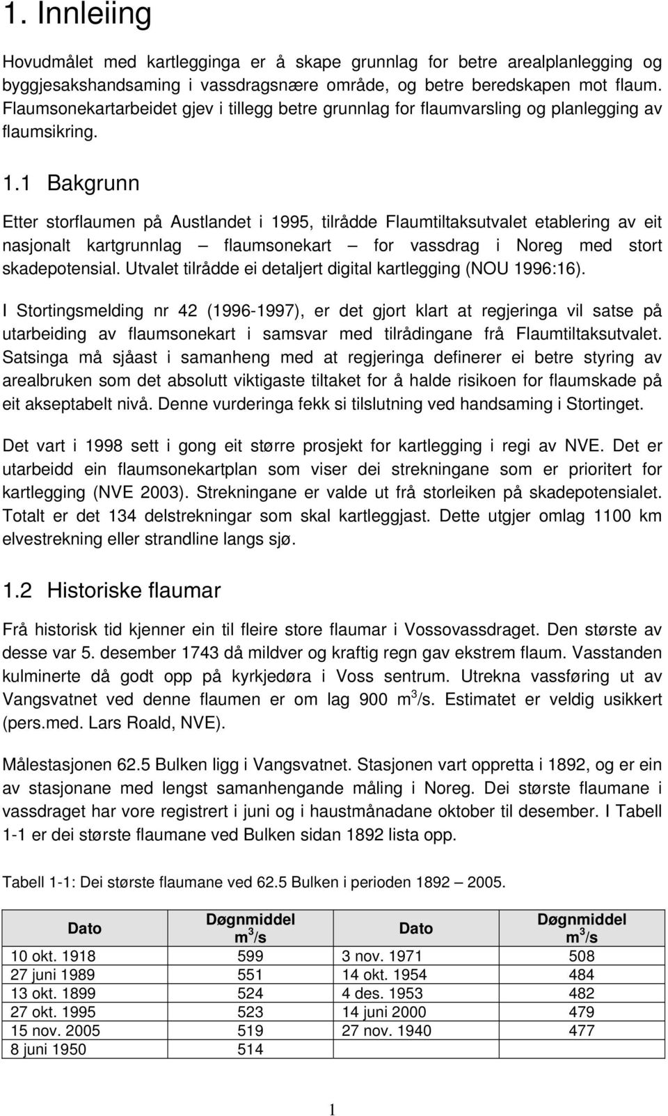 1 Bakgrunn Etter storflaumen på Austlandet i 1995, tilrådde Flaumtiltaksutvalet etablering av eit nasjonalt kartgrunnlag flaumsonekart for vassdrag i Noreg med stort skadepotensial.