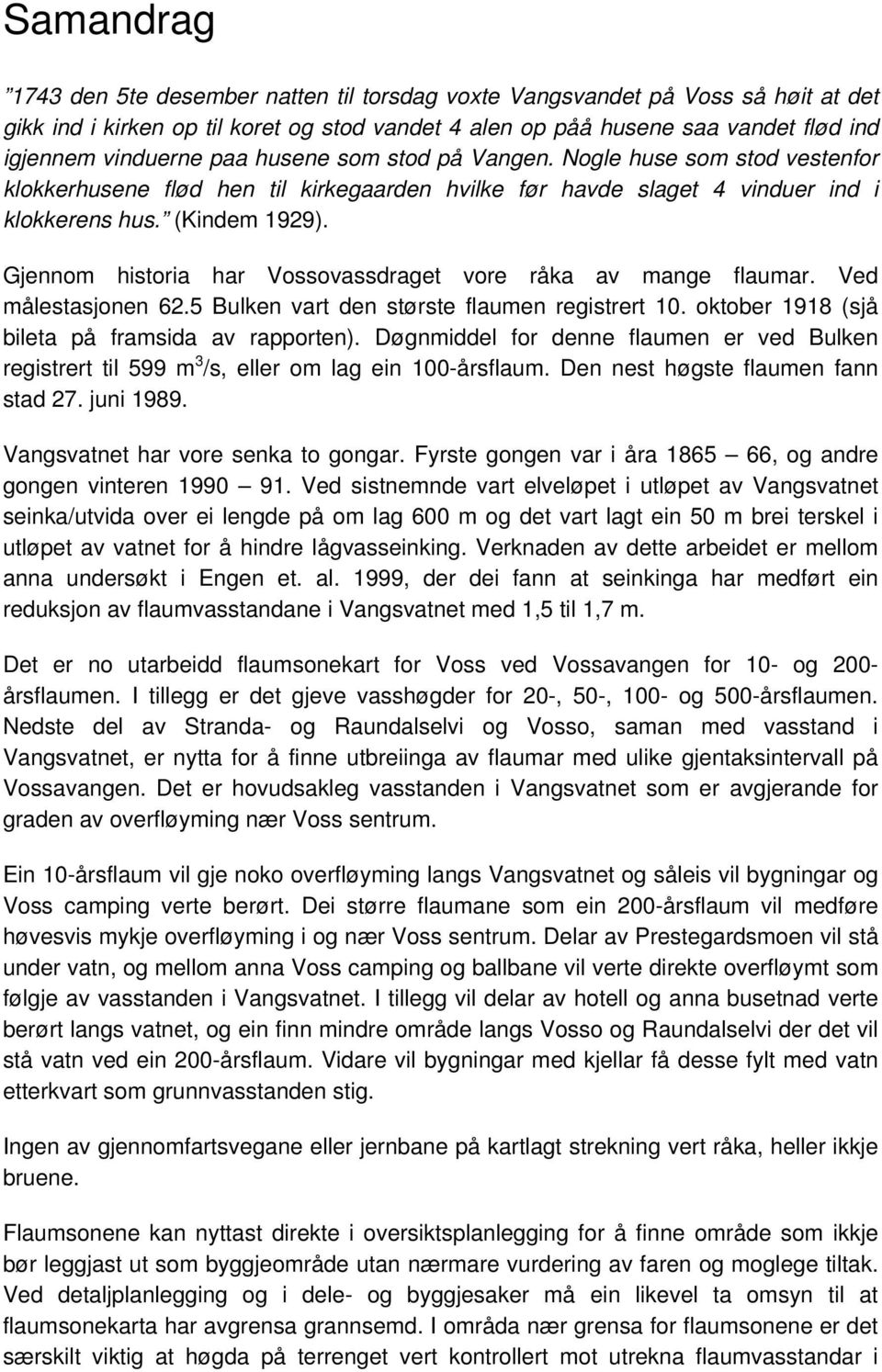 Gjennom historia har Vossovassdraget vore råka av mange flaumar. Ved målestasjonen 62.5 Bulken vart den største flaumen registrert 10. oktober 1918 (sjå bileta på framsida av rapporten).