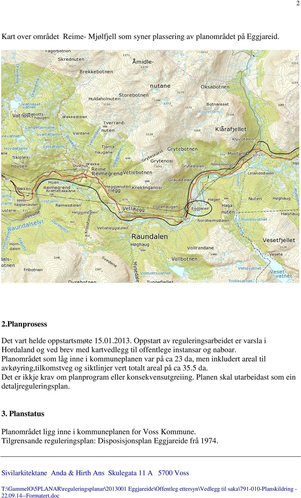 Planområdet som låg inne i kommuneplanen var på ca 23 da, men inkludert areal til avkøyring,tilkomstveg og siktlinjer vert totalt areal på ca 35.5 da.