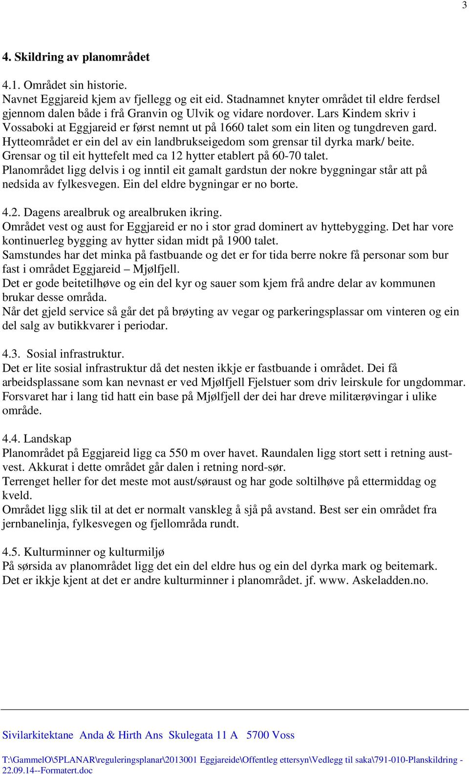 Lars Kindem skriv i Vossaboki at Eggjareid er først nemnt ut på 1660 talet som ein liten og tungdreven gard. Hytteområdet er ein del av ein landbrukseigedom som grensar til dyrka mark/ beite.