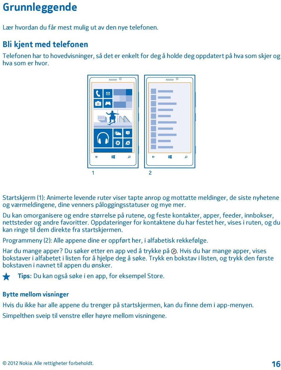 Startskjerm (1): Animerte levende ruter viser tapte anrop og mottatte meldinger, de siste nyhetene og værmeldingene, dine venners påloggingsstatuser og mye mer.