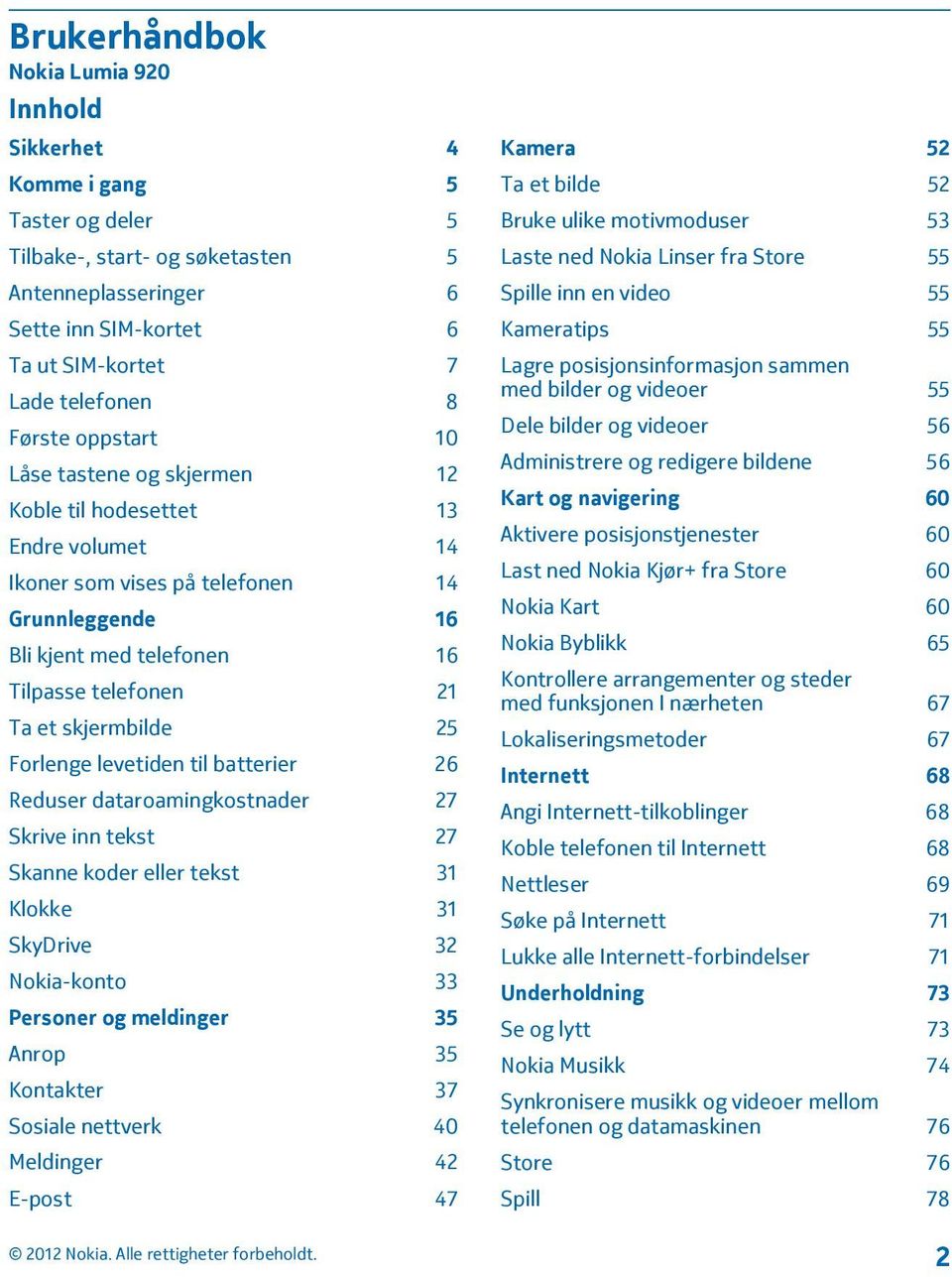 skjermbilde 25 Forlenge levetiden til batterier 26 Reduser dataroamingkostnader 27 Skrive inn tekst 27 Skanne koder eller tekst 31 Klokke 31 SkyDrive 32 Nokia-konto 33 Personer og meldinger 35 Anrop