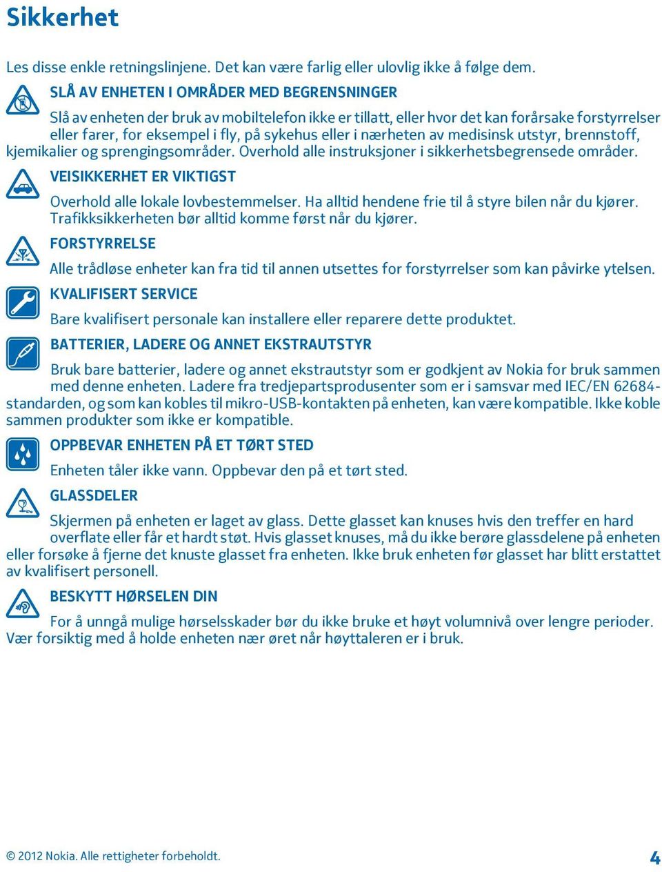 nærheten av medisinsk utstyr, brennstoff, kjemikalier og sprengingsområder. Overhold alle instruksjoner i sikkerhetsbegrensede områder. VEISIKKERHET ER VIKTIGST Overhold alle lokale lovbestemmelser.